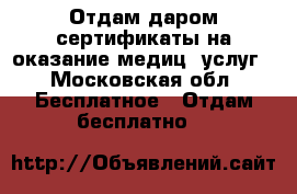 Отдам даром сертификаты на оказание медиц. услуг - Московская обл. Бесплатное » Отдам бесплатно   